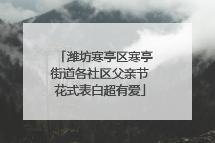潍坊寒亭区寒亭街道各社区父亲节花式表白超有爱