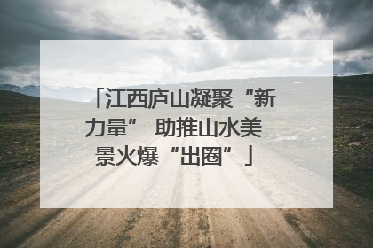 江西庐山凝聚“新力量” 助推山水美景火爆“出圈”