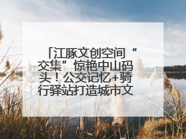 江豚文创空间“交集”惊艳中山码头！公交记忆+骑行驿站打造城市文化新体验