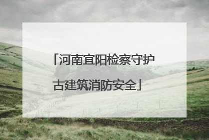 河南宜阳检察守护古建筑消防安全