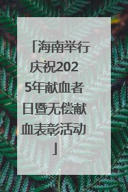 海南举行庆祝2025年献血者日暨无偿献血表彰活动