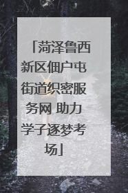 菏泽鲁西新区佃户屯街道织密服务网 助力学子逐梦考场