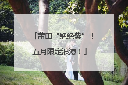 莆田“绝绝紫”！五月限定浪漫！