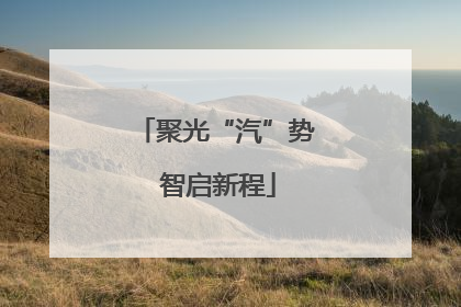 聚光“汽”势 智启新程