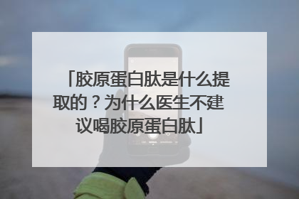 胶原蛋白肽是什么提取的？为什么医生不建议喝胶原蛋白肽