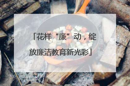 花样“廉”动，绽放廉洁教育新光彩