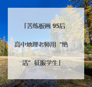 苦练板画 95后高中地理老师用“绝活”征服学生