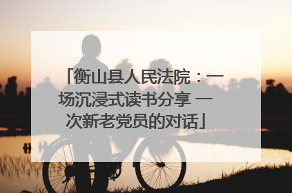 衡山县人民法院：一场沉浸式读书分享 一次新老党员的对话