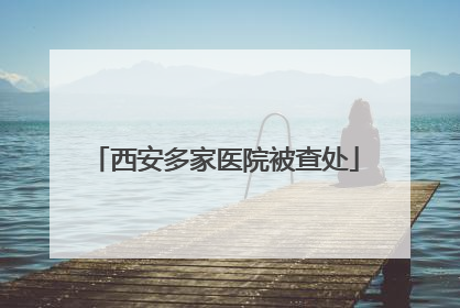 西安多家医院被查处