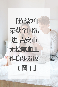 连续7年荣获全国先进 吉安市无偿献血工作稳步发展（图）