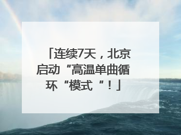 连续7天，北京启动“高温单曲循环“模式“！