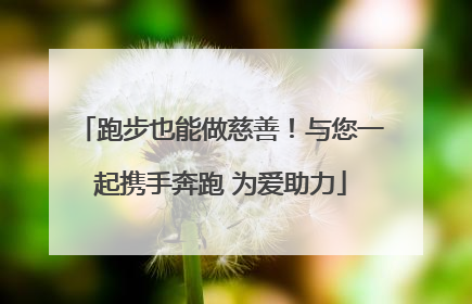跑步也能做慈善！与您一起携手奔跑 为爱助力