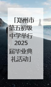 郑州市第五初级中学举行2025届毕业典礼活动