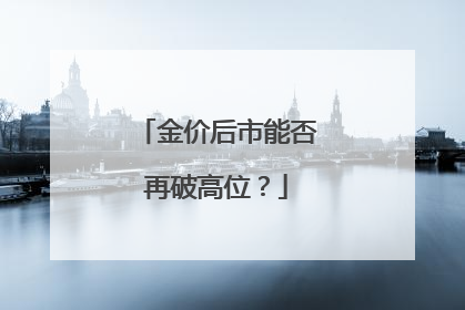 金价后市能否再破高位？