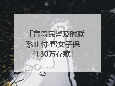 青岛民警及时联系止付 帮女子保住30万存款