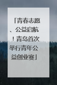 青春志愿、公益启航！青岛首次举行青年公益创业赛