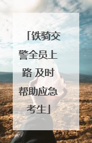 铁骑交警全员上路 及时帮助应急考生