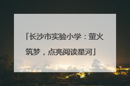 长沙市实验小学：萤火筑梦，点亮阅读星河
