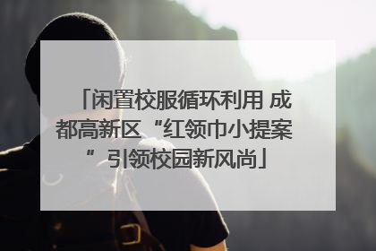 闲置校服循环利用 成都高新区“红领巾小提案”引领校园新风尚