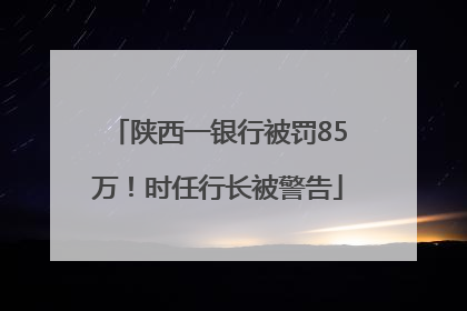 陕西一银行被罚85万！时任行长被警告