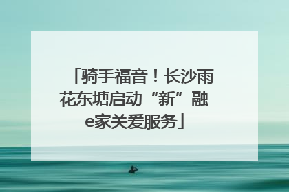 骑手福音！长沙雨花东塘启动“新”融e家关爱服务