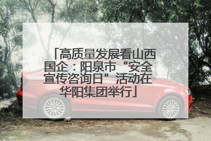 高质量发展看山西国企：阳泉市“安全宣传咨询日”活动在华阳集团举行