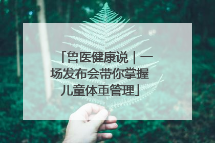 鲁医健康说｜一场发布会带你掌握儿童体重管理
