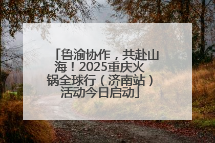 鲁渝协作，共赴山海！2025重庆火锅全球行（济南站）活动今日启动